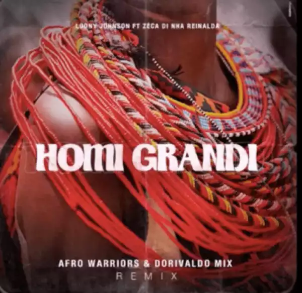 Loony Johnson - Homi Grandi (Afro Warriors & Dorivaldo Mix Remix) Ft. Zéca Di Nha Reinalda
